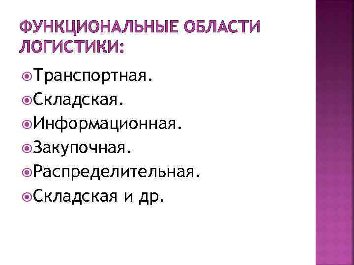 ФУНКЦИОНАЛЬНЫЕ ОБЛАСТИ ЛОГИСТИКИ: Транспортная. Складская. Информационная. Закупочная. Распределительная. Складская и др. 