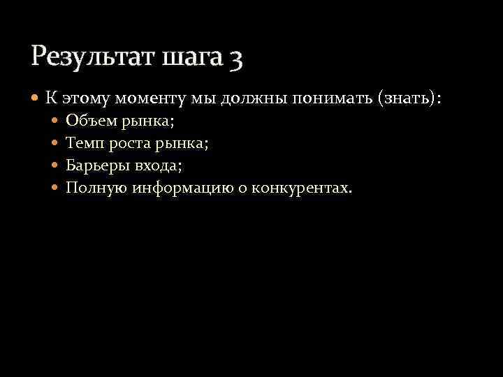 Результат шага 3 К этому моменту мы должны понимать (знать): Объем рынка; Темп роста