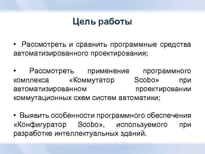 Цель работы • Рассмотреть и сравнить программные средства автоматизированного проектирования; • Рассмотреть применение программного