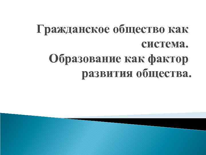 Гражданское общество как система. Образование как фактор развития общества. 
