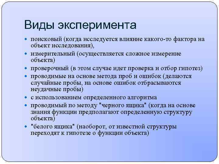 Виды эксперимента поисковый (когда исследуется влияние какого то фактора на объект исследования), измерительный (осуществляется
