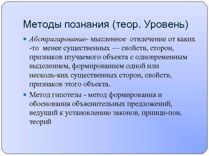 Методы познания (теор. Уровень) Абстрагирование- мысленное отвлечение от каких то менее существенных — свойств,