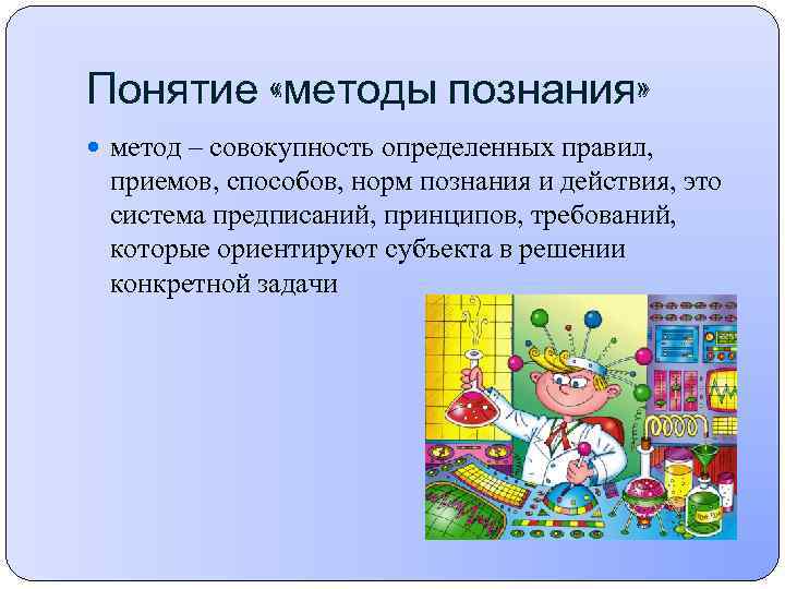 Понятие «методы познания» метод – совокупность определенных правил, приемов, способов, норм познания и действия,