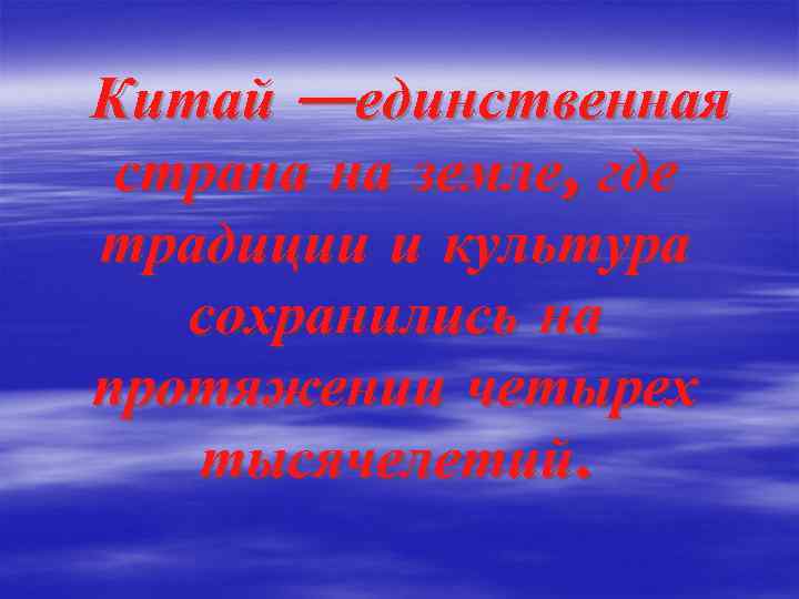 Китай —единственная страна на земле, где традиции и культура сохранились на протяжении четырех тысячелетий.