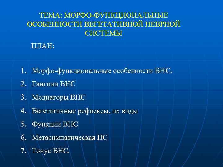 ТЕМА: МОРФО-ФУНКЦИОНАЛЬНЫЕ ОСОБЕННОСТИ ВЕГЕТАТИВНОЙ НЕВРНОЙ СИСТЕМЫ ПЛАН: 1. Морфо-функциональные особенности ВНС. 2. Ганглии ВНС