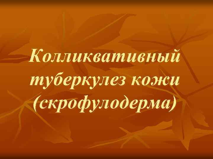 Колликвативный туберкулез кожи (скрофулодерма) 
