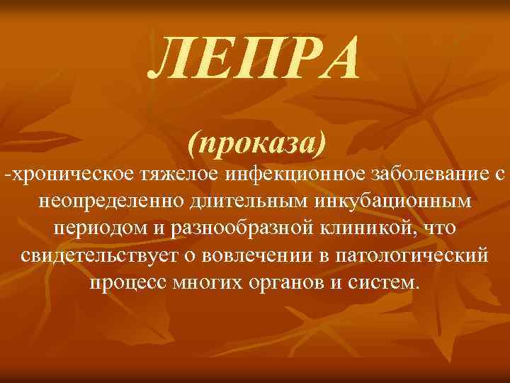 ЛЕПРА (проказа) -хроническое тяжелое инфекционное заболевание с неопределенно длительным инкубационным периодом и разнообразной клиникой,