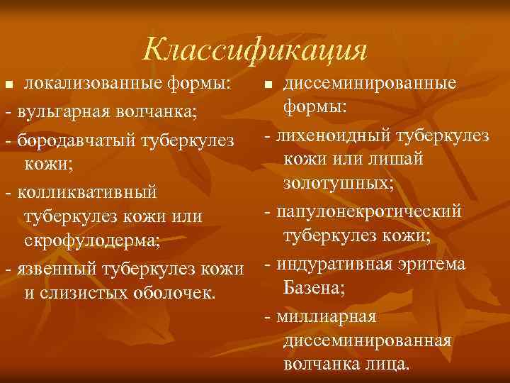 Классификация локализованные формы: n диссеминированные формы: - вульгарная волчанка; - лихеноидный туберкулез - бородавчатый