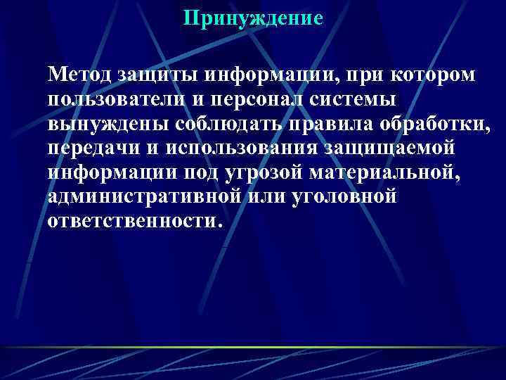   Принуждение Метод защиты информации, при котором пользователи и персонал системы вынуждены соблюдать