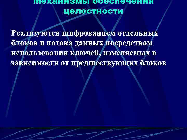  Механизмы обеспечения  целостности Реализуются шифрованием отдельных блоков и потока данных посредством использования