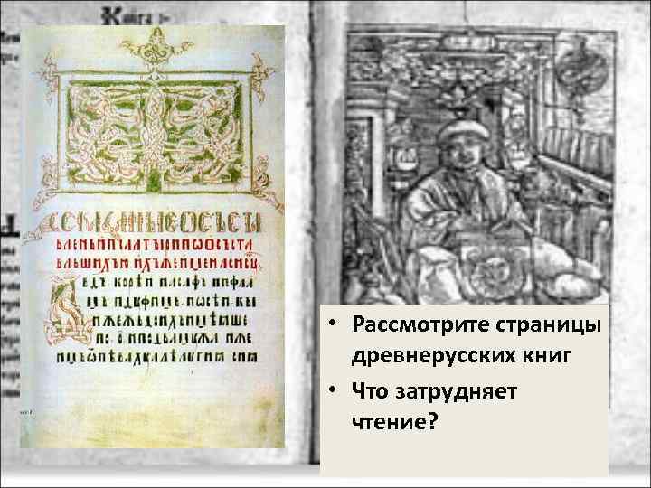  • Рассмотрите страницы древнерусских книг • Что затрудняет чтение? 