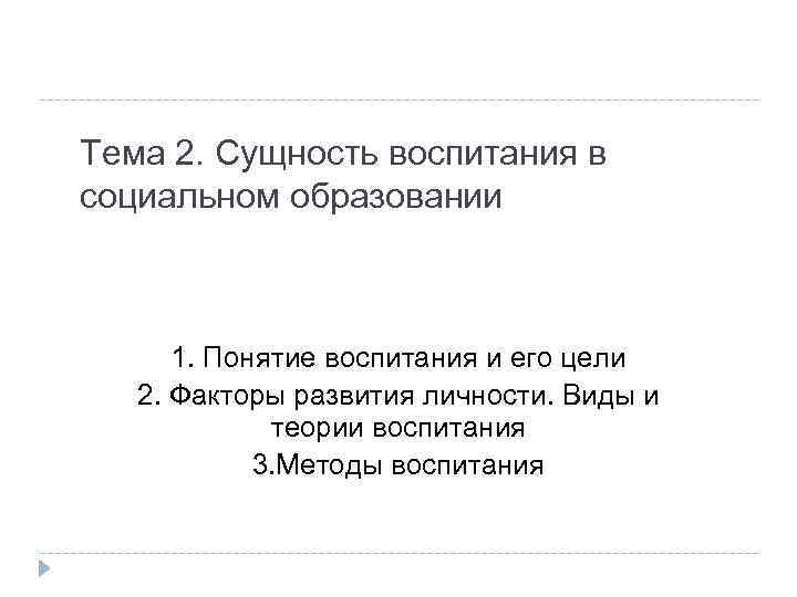Тема 2. Сущность воспитания в социальном образовании 1. Понятие воспитания и его цели 2.