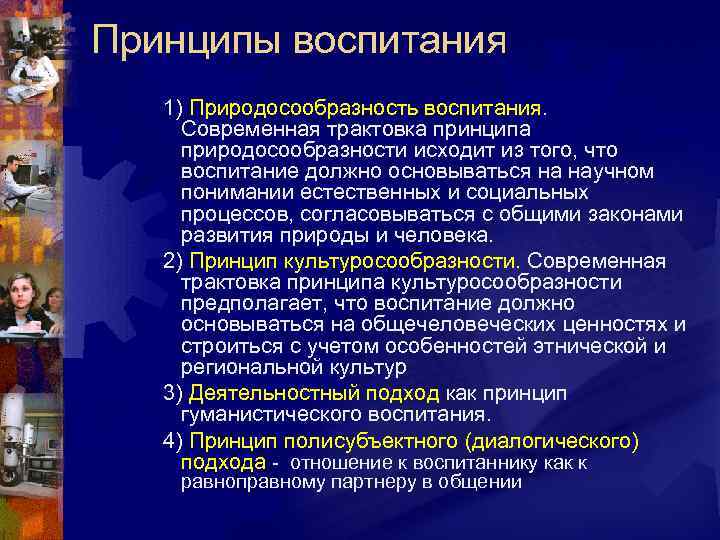 Принципы воспитания 1) Природосообразность воспитания. Современная трактовка принципа природосообразности исходит из того, что воспитание