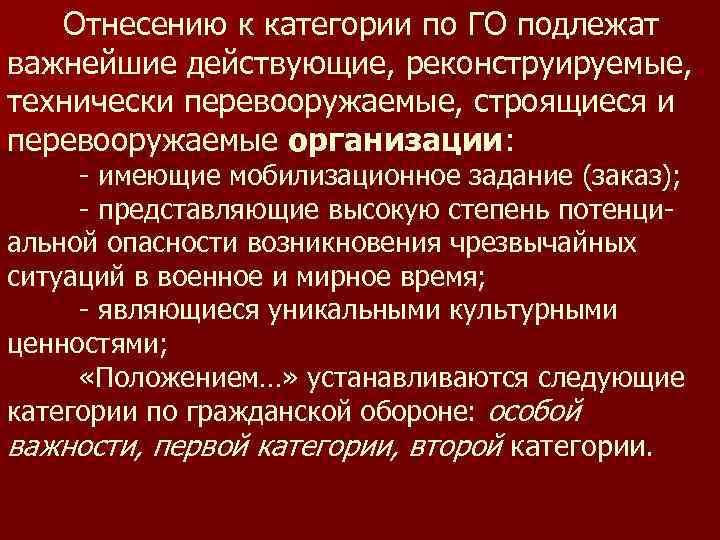 Отнесению к категории по ГО подлежат важнейшие действующие, реконструируемые, технически перевооружаемые, строящиеся и перевооружаемые