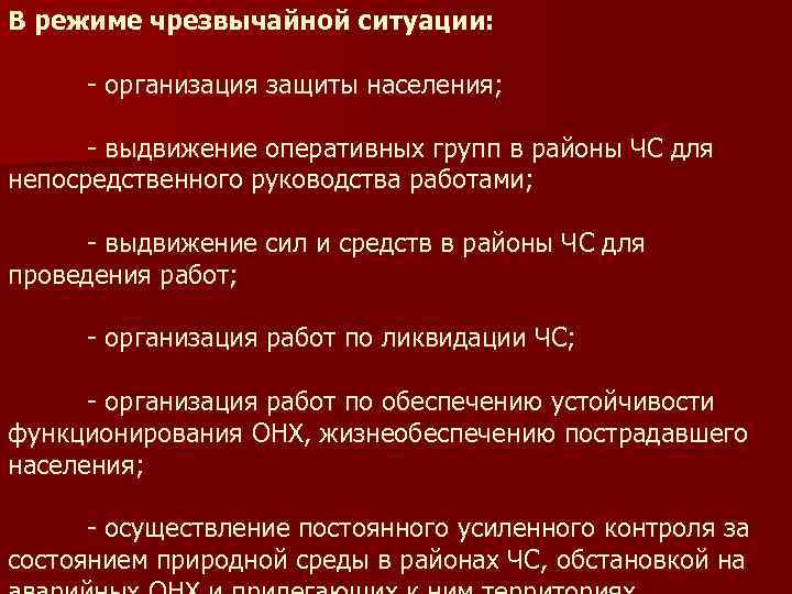 В режиме чрезвычайной ситуации: - организация защиты населения; - выдвижение оперативных групп в районы