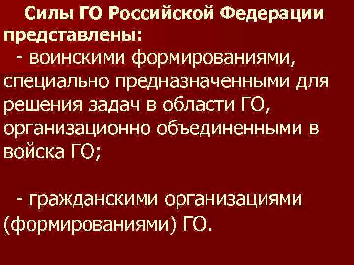 Силы ГО Российской Федерации представлены: - воинскими формированиями, специально предназначенными для решения задач в