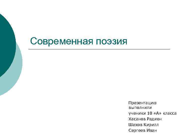 Современная поэзия Презентацию выполнили ученики 10 «А» класса Хасанов Радион Шахов Кирилл Сергеев Иван