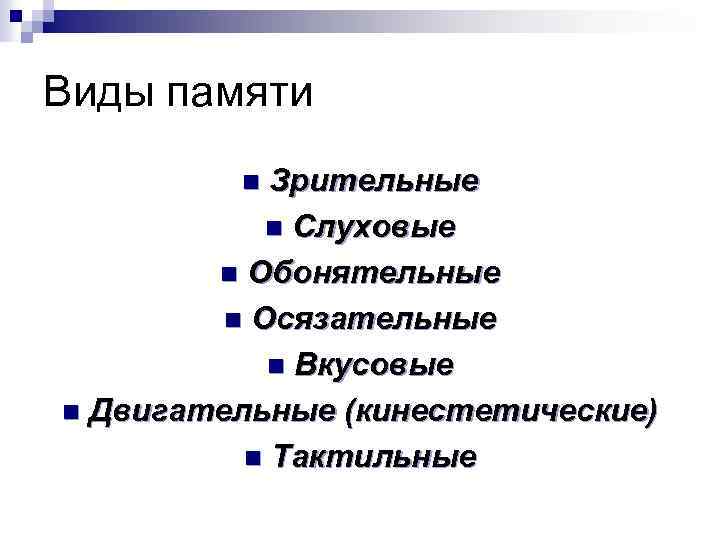 Виды памяти Зрительные n Слуховые n Обонятельные n Осязательные n Вкусовые n Двигательные (кинестетические)