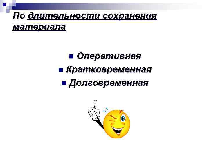 По длительности сохранения материала Оперативная n Кратковременная n Долговременная n 