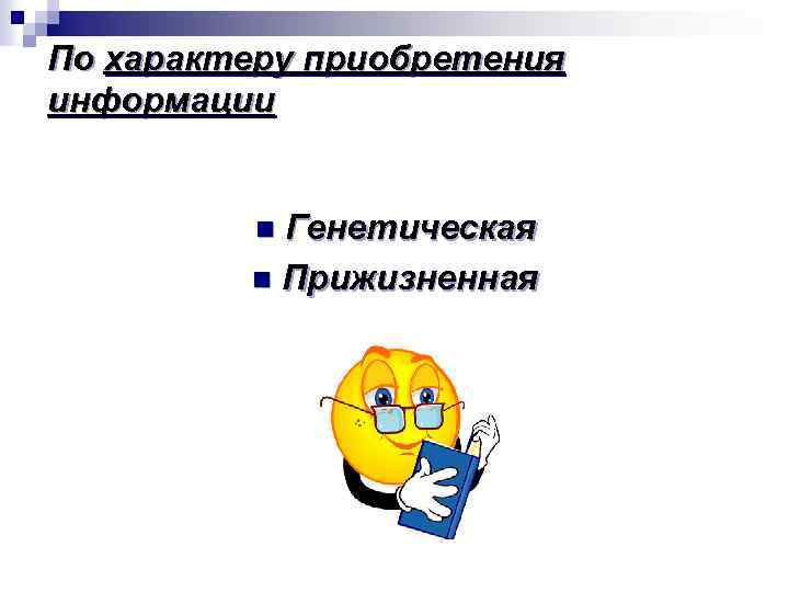 По характеру приобретения информации Генетическая n Прижизненная n 