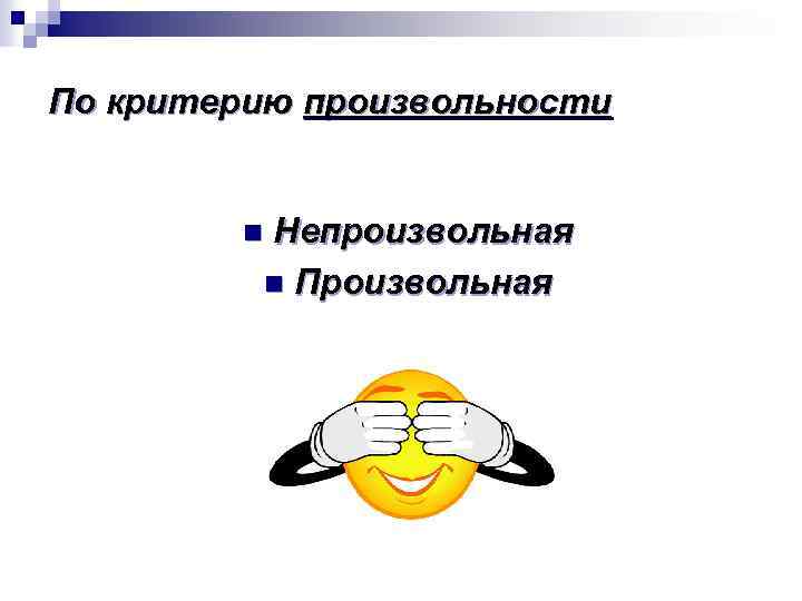 По критерию произвольности Непроизвольная n Произвольная n 