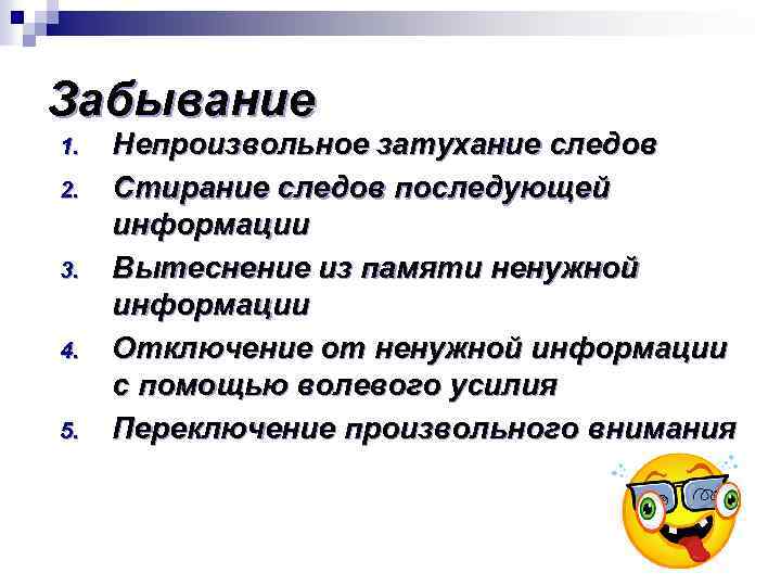 Забывание 1. 2. 3. 4. 5. Непроизвольное затухание следов Стирание следов последующей информации Вытеснение