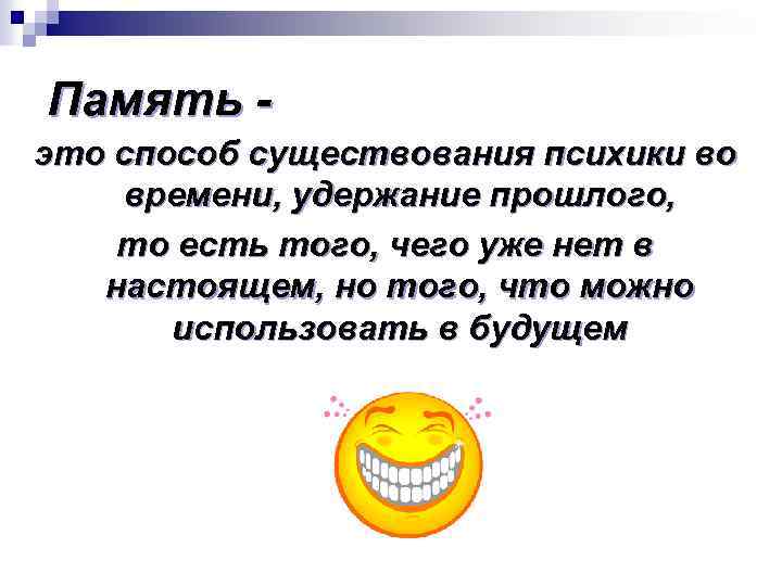 Память это способ существования психики во времени, удержание прошлого, то есть того, чего уже