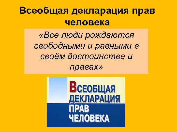Всеобщая декларация прав человека «Все люди рождаются свободными и равными в своём достоинстве и