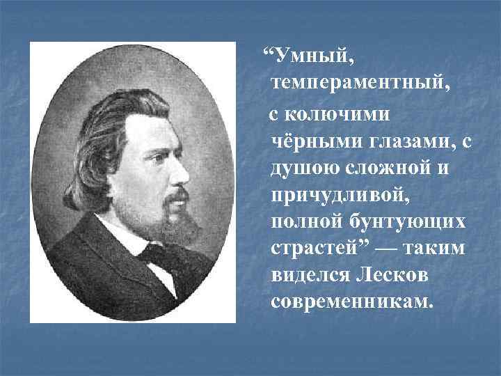  “Умный, темпераментный, с колючими чёрными глазами, с душою сложной и причудливой, полной бунтующих