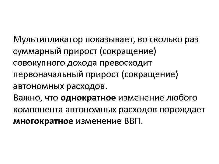 Мультипликатор показывает, во сколько раз суммарный прирост (сокращение) совокупного дохода превосходит первоначальный прирост (сокращение)