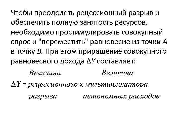 Чтобы преодолеть рецессионный разрыв и обеспечить полную занятость ресурсов, необходимо простимулировать совокупный спрос и