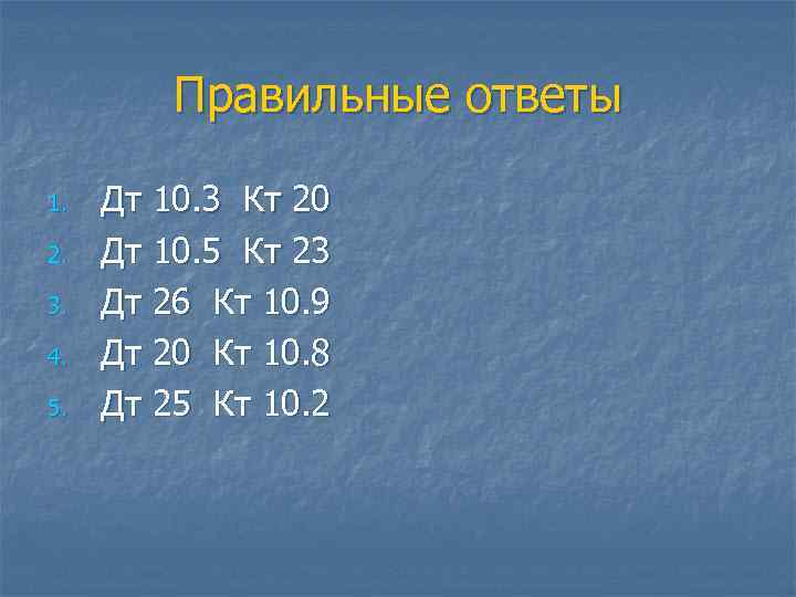 Правильные ответы 1. 2. 3. 4. 5. Дт 10. 3 Кт 20 Дт 10.
