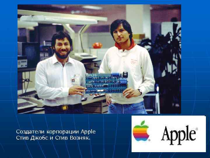 Создатели корпорации Apple Стив Джобс и Стив Возняк. 