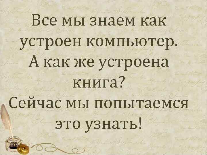 Все мы знаем как устроен компьютер. А как же устроена книга? Сейчас мы попытаемся
