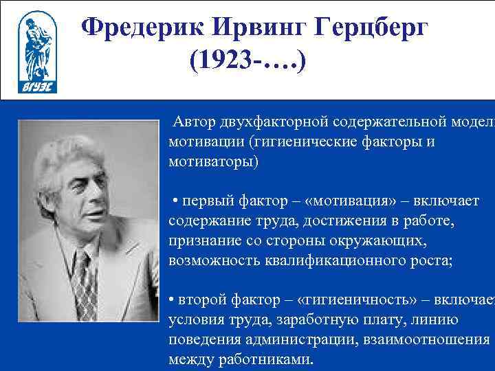 Фредерик Ирвинг Герцберг (1923 -…. ) Автор двухфакторной содержательной модели мотивации (гигиенические факторы