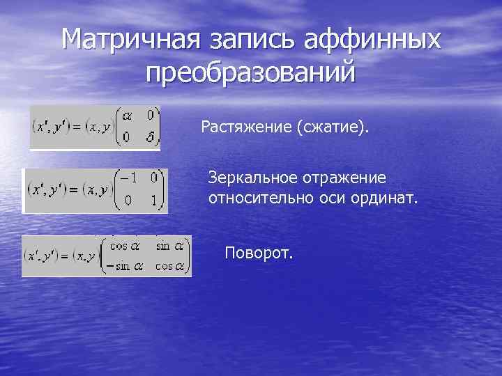 Матричная запись аффинных преобразований Растяжение (сжатие). Зеркальное отражение относительно оси ординат. Поворот. 