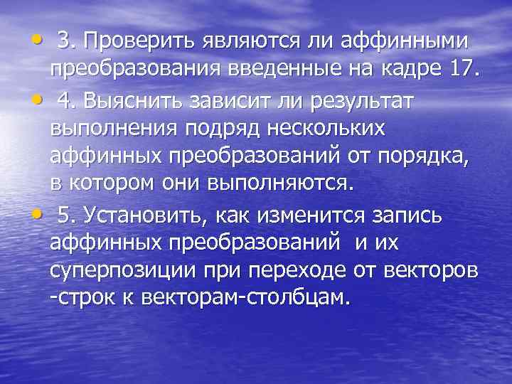  • 3. Проверить являются ли аффинными преобразования введенные на кадре 17. • 4.