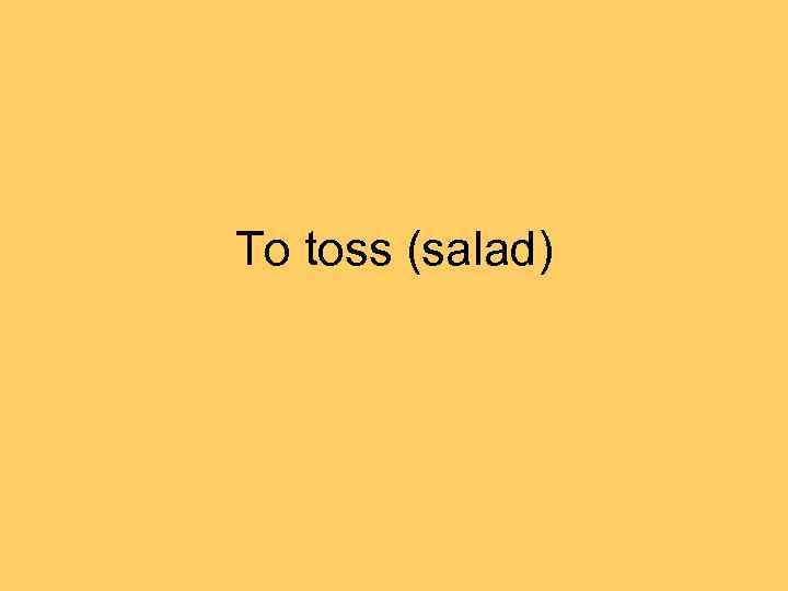 To toss (salad) 