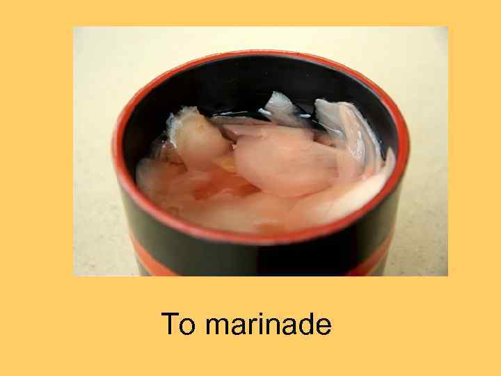 To marinade 