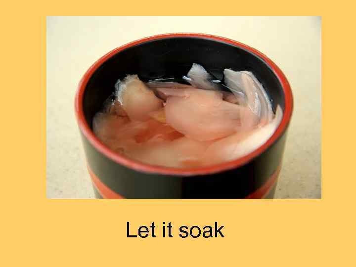 Let it soak 