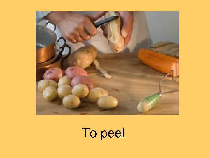 To peel 