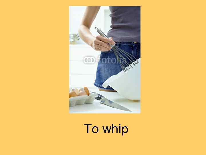 To whip 