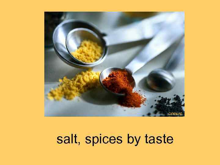 salt, spices by taste 