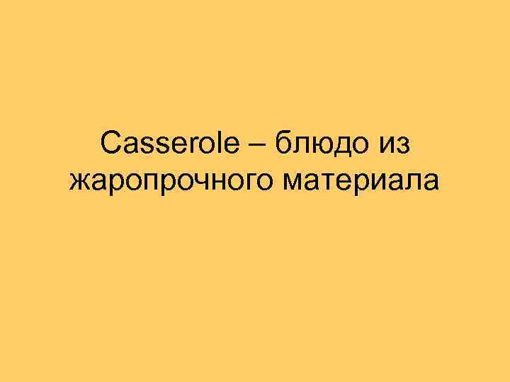 Casserole – блюдо из жаропрочного материала 