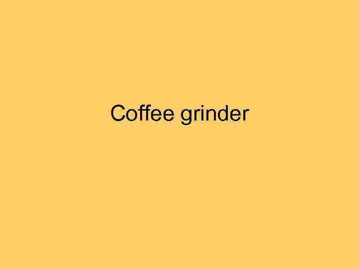 Coffee grinder 