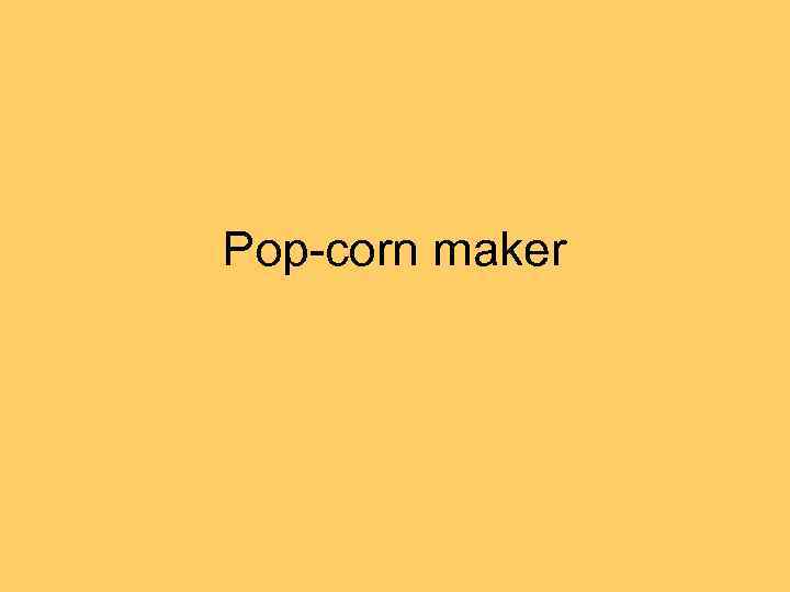 Pop-corn maker 