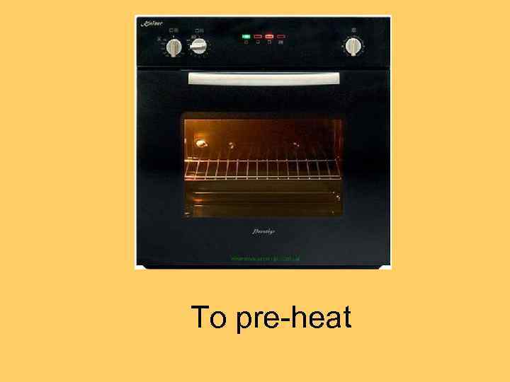 To pre-heat 