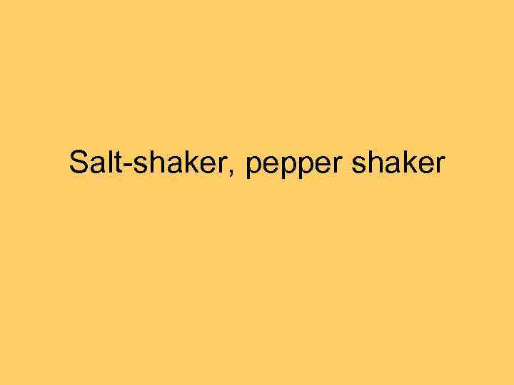 Salt-shaker, pepper shaker 