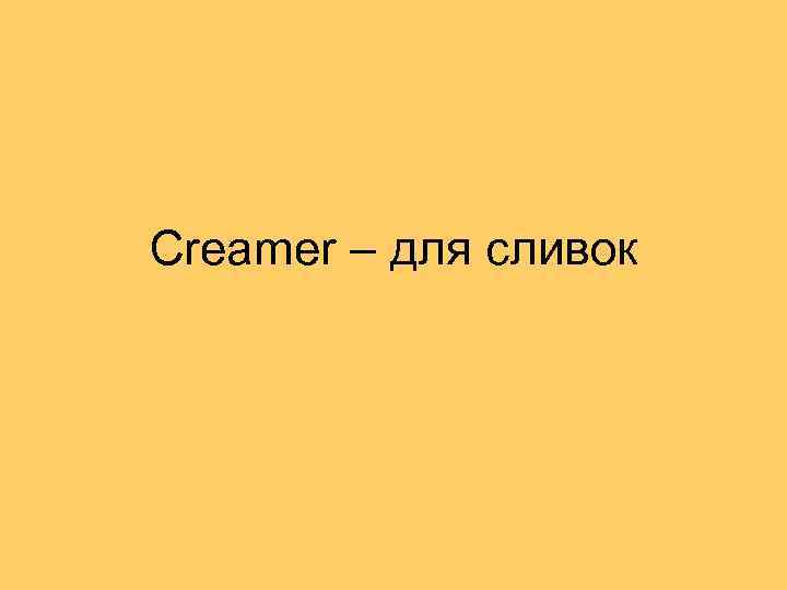 Creamer – для сливок 