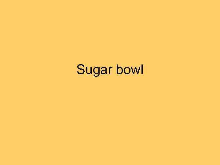 Sugar bowl 